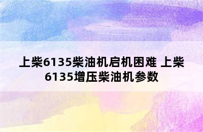 上柴6135柴油机启机困难 上柴6135增压柴油机参数